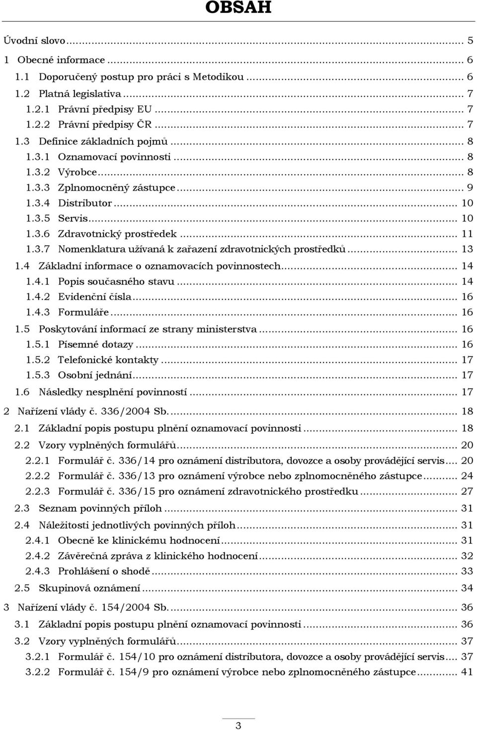 .. 13 1.4 Základní informace o oznamovacích povinnostech... 14 1.4.1 Popis současného stavu... 14 1.4.2 Evidenční čísla... 16 1.4.3 Formuláře... 16 1.5 Poskytování informací ze strany ministerstva.