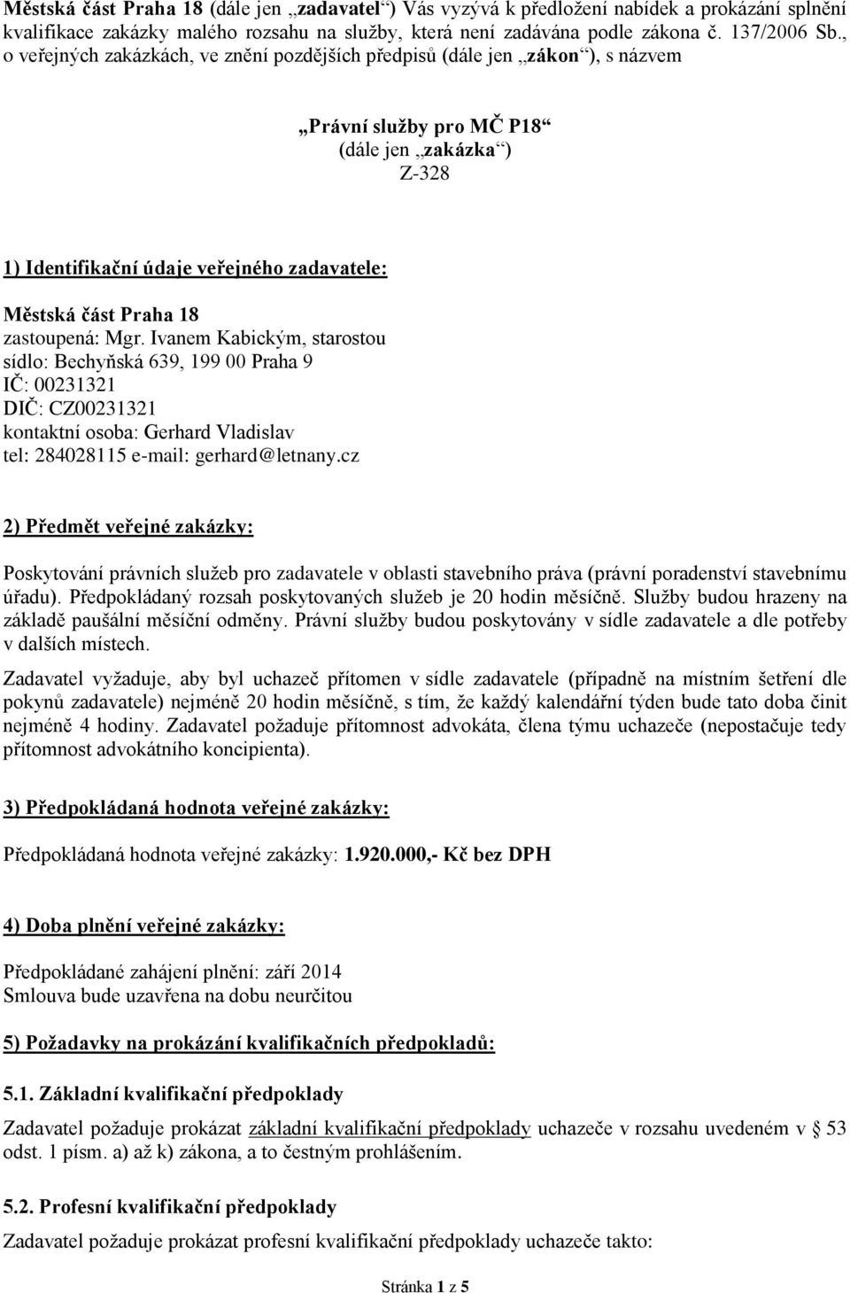 zastoupená: Mgr. Ivanem Kabickým, starostou sídlo: Bechyňská 639, 199 00 Praha 9 IČ: 00231321 DIČ: CZ00231321 kontaktní osoba: Gerhard Vladislav tel: 284028115 e-mail: gerhard@letnany.