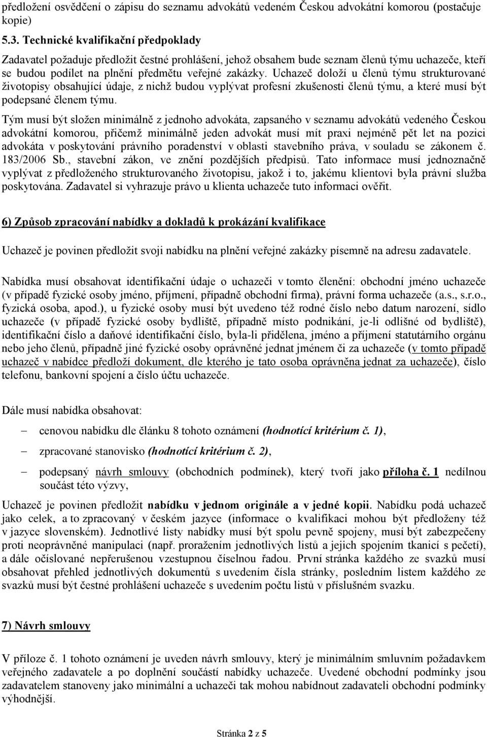 Uchazeč doloží u členů týmu strukturované životopisy obsahující údaje, z nichž budou vyplývat profesní zkušenosti členů týmu, a které musí být podepsané členem týmu.