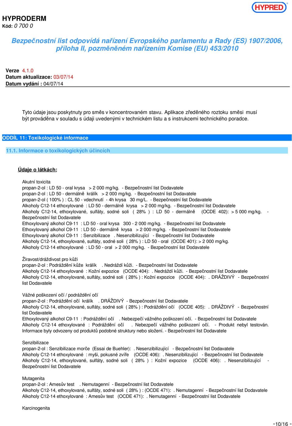 - Bezpečnostní list Dodavatele propan-2-ol : LD 50 - dermálně králík > 2 000 mg/kg. - Bezpečnostní list Dodavatele propan-2-ol ( 100% ) : CL 50 - vdechnutí - 4h krysa 30 mg/l.