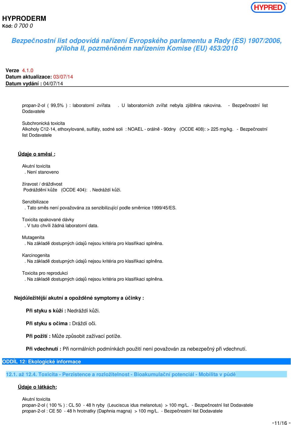 list Dodavatele - Bezpečnostní Údaje o směsi : Akutní toxicita. Není stanoveno žíravost / dráždivost Podráždění kůže (OCDE 404):. Nedráždí kůži. Senzibilizace.