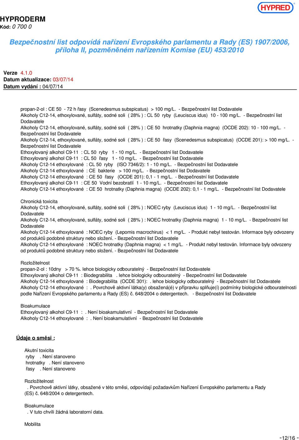 - Bezpečnostní list Dodavatele Alkoholy C12-14, ethoxylované, sulfáty, sodné soli ( 28% ) : CE 50 řasy (Scenedesmus subspicatus) (OCDE 201): > 100 mg/l.