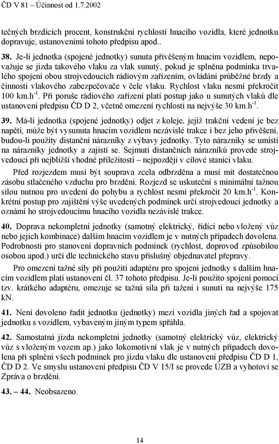 zařízením, ovládání průběžné brzdy a činnosti vlakového zabezpečovače v čele vlaku. Rychlost vlaku nesmí překročit 100 km.h -1.