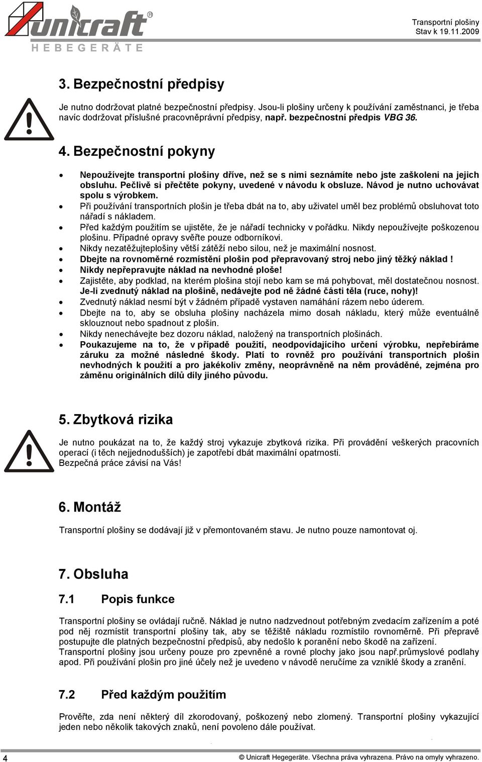 Bezpečnostní pokyny Nepoužívejte transportní plošiny dříve, než se s nimi seznámíte nebo jste zaškoleni na jejich obsluhu. Pečlivě si přečtěte pokyny, uvedené v návodu k obsluze.