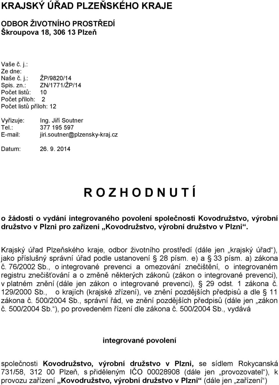 2014 R O Z H O D N U T Í o žádosti o vydání integrovaného povolení společnosti Kovodružstvo, výrobní družstvo v Plzni pro zařízení Kovodružstvo, výrobní družstvo v Plzni.