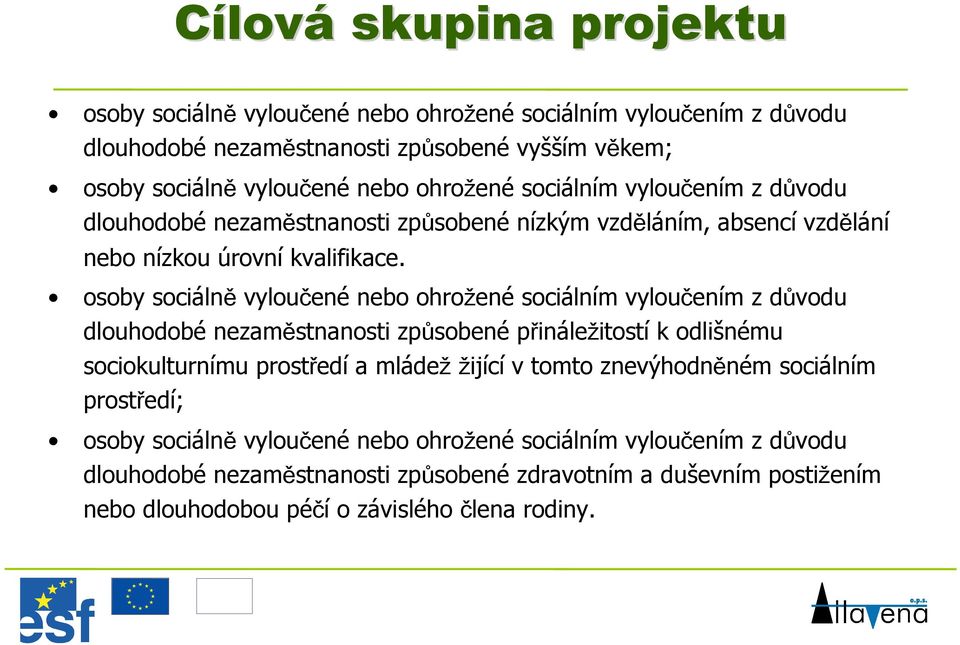 osoby sociálně vyloučené nebo ohrožené sociálním vyloučením z důvodu dlouhodobé nezaměstnanosti způsobené přináležitostí k odlišnému sociokulturnímu prostředí a mládež žijící v