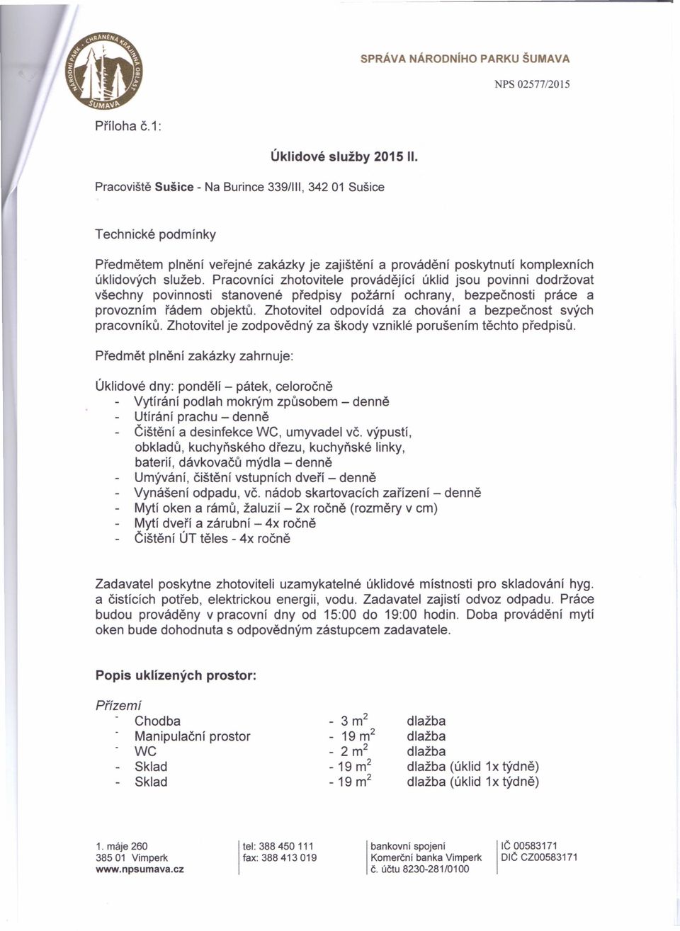 Pracovníci zhotovitele provádějící úklid jsou povinni dodržovat všechny povinnosti stanovené předpisy požární ochrany, bezpečnosti práce a provozním řádem objektů.