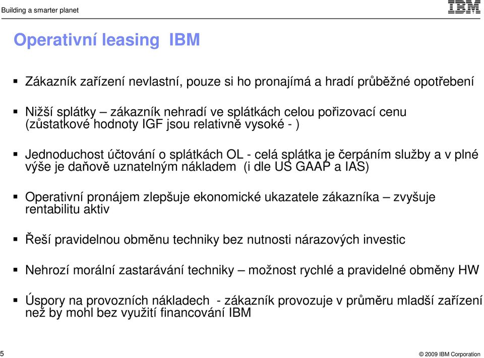 GAAP a IAS) Operativní pronájem zlepšuje ekonomické ukazatele zákazníka zvyšuje rentabilitu aktiv Řeší pravidelnou obměnu techniky bez nutnosti nárazových investic Nehrozí