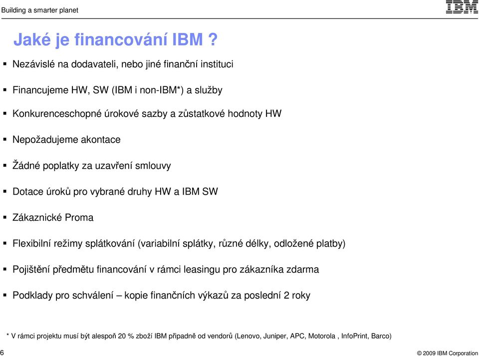 Nepožadujeme akontace Žádné poplatky za uzavření smlouvy Dotace úroků pro vybrané druhy HW a IBM SW Zákaznické Proma Flexibilní režimy splátkování (variabilní