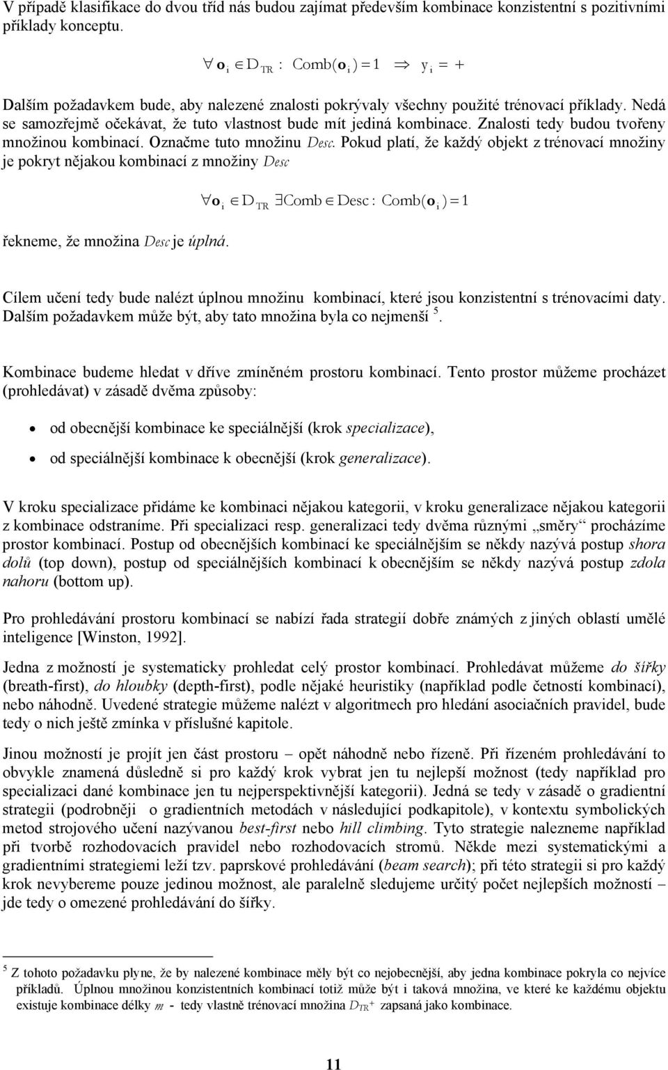 Zalost tedy budou tvořey možou kombací. Ozačme tuto možu Desc. Pokud platí, že každý obekt z tréovací možy e pokryt ěakou kombací z možy Desc řekeme, že moža Desc e úplá.