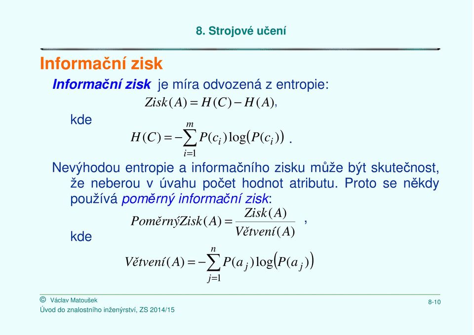 i= 1 i c i Nevýhodou entropie a informačního zisku může být skutečnost, že neberou v úvahu