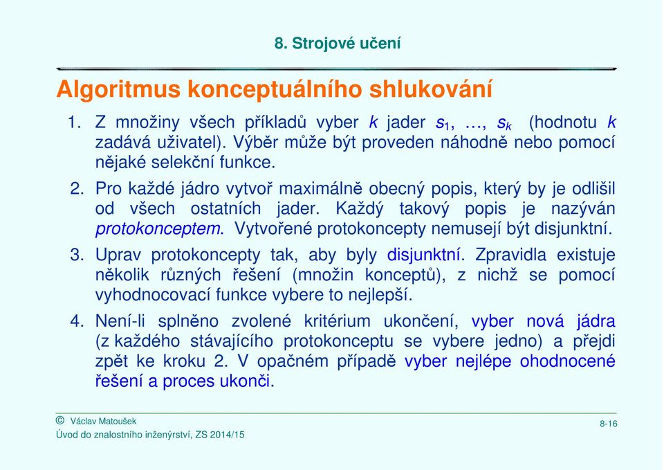 Uprav protokoncepty tak, aby byly disjunktní. Zpravidla existuje několik různých řešení (množin konceptů), z nichž se pomocí vyhodnocovací funkce vybere to nejlepší. 4.