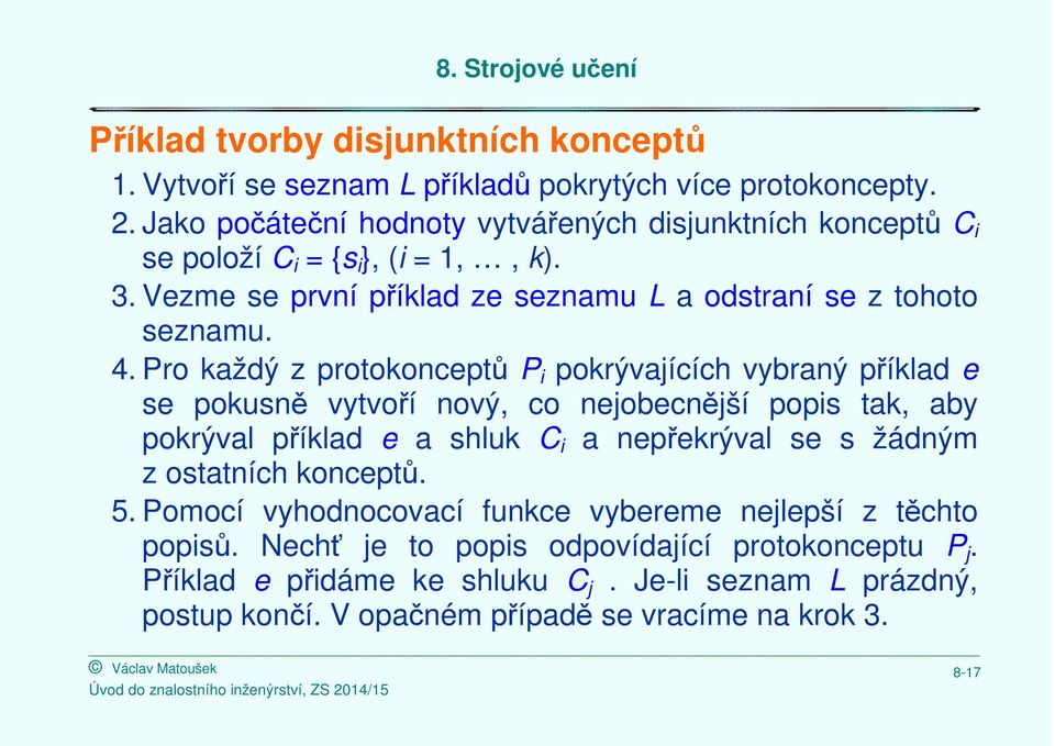 Pro každý z protokonceptů P i pokrývajících vybraný příklad e se pokusně vytvoří nový, co nejobecnější jší popis tak, aby pokrýval příklad e a shluk C i a nepřekrýval ekrýval se