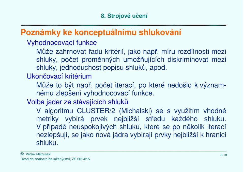 Ukončovací ovací kritérium Může to být např. počet iterací, po které nedošlo k význam- nému zlepšení vyhodnocovací funkce.