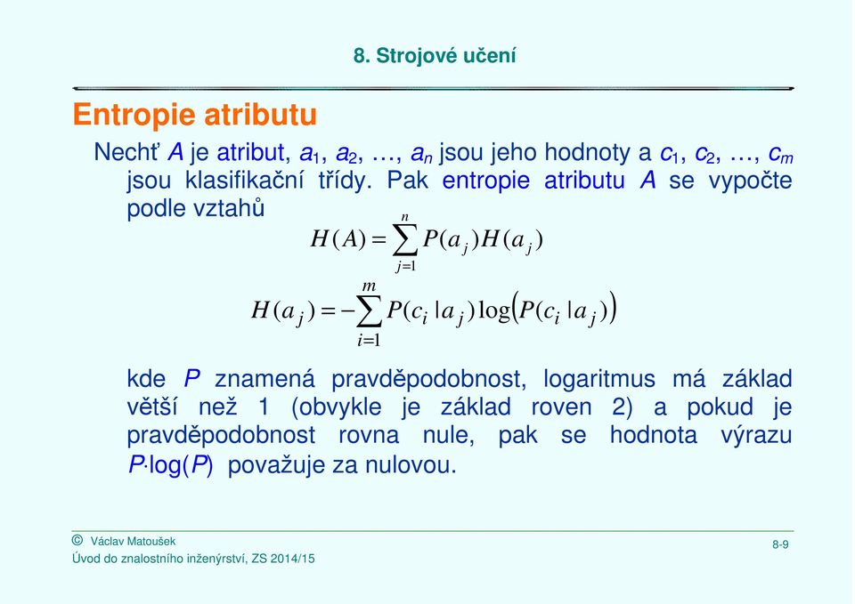 Strojové učení m i= 1 j= 1 P( c i a j j a j )log ( P( c a )) kde P znamená pravděpodobnost, podobnost, logaritmus má