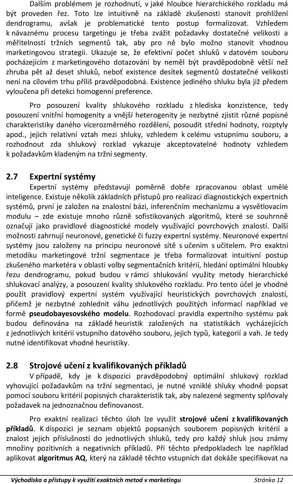 Vzhledem k návaznému procesu targetingu je třeba zvážit požadavky dostatečné velikosti a měřitelnosti tržních segmentů tak, aby pro ně bylo možno stanovit vhodnou marketingovou strategii.