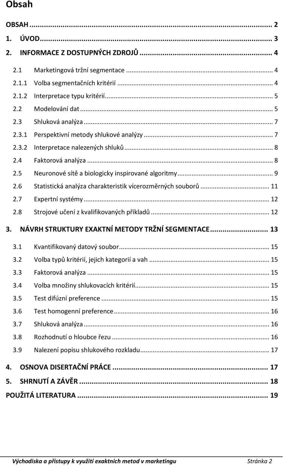.. 9 2.6 Statistická analýza charakteristik vícerozměrných souborů... 11 2.7 Expertní systémy... 12 2.8 Strojové učení z kvalifikovaných příkladů... 12 3.