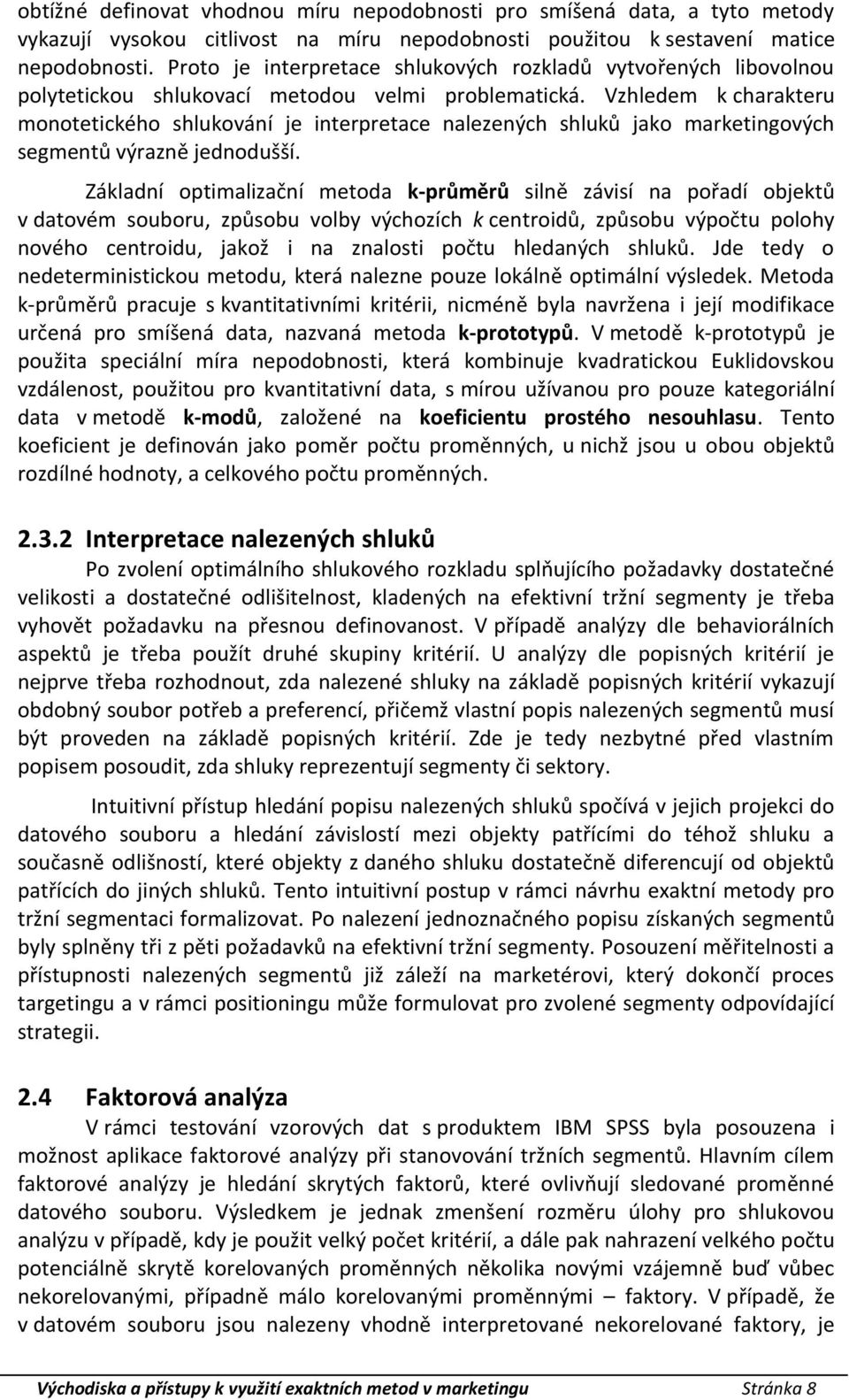 Vzhledem k charakteru monotetického shlukování je interpretace nalezených shluků jako marketingových segmentů výrazně jednodušší.