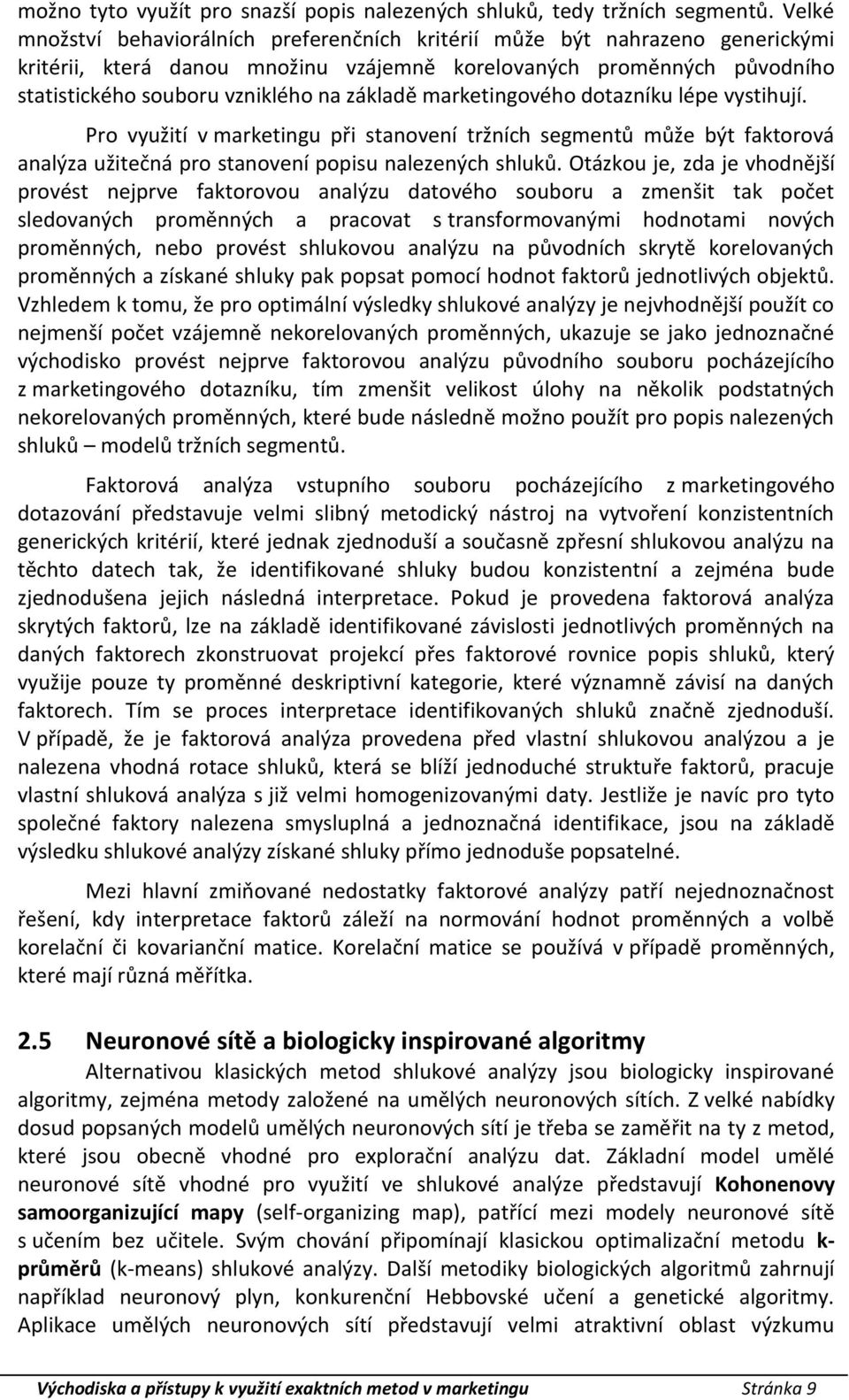 marketingového dotazníku lépe vystihují. Pro využití v marketingu při stanovení tržních segmentů může být faktorová analýza užitečná pro stanovení popisu nalezených shluků.
