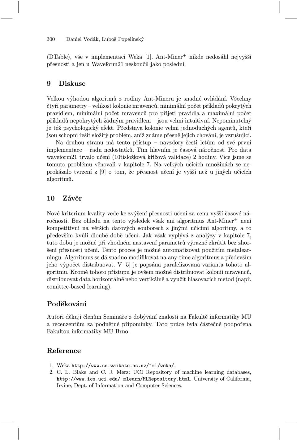 Všechny čtyři parametry velikost kolonie mravenců, minimální počet příkladů pokrytých pravidlem, minimální počet mravenců pro přijetí pravidla a maximální počet příkladů nepokrytých žádným pravidlem