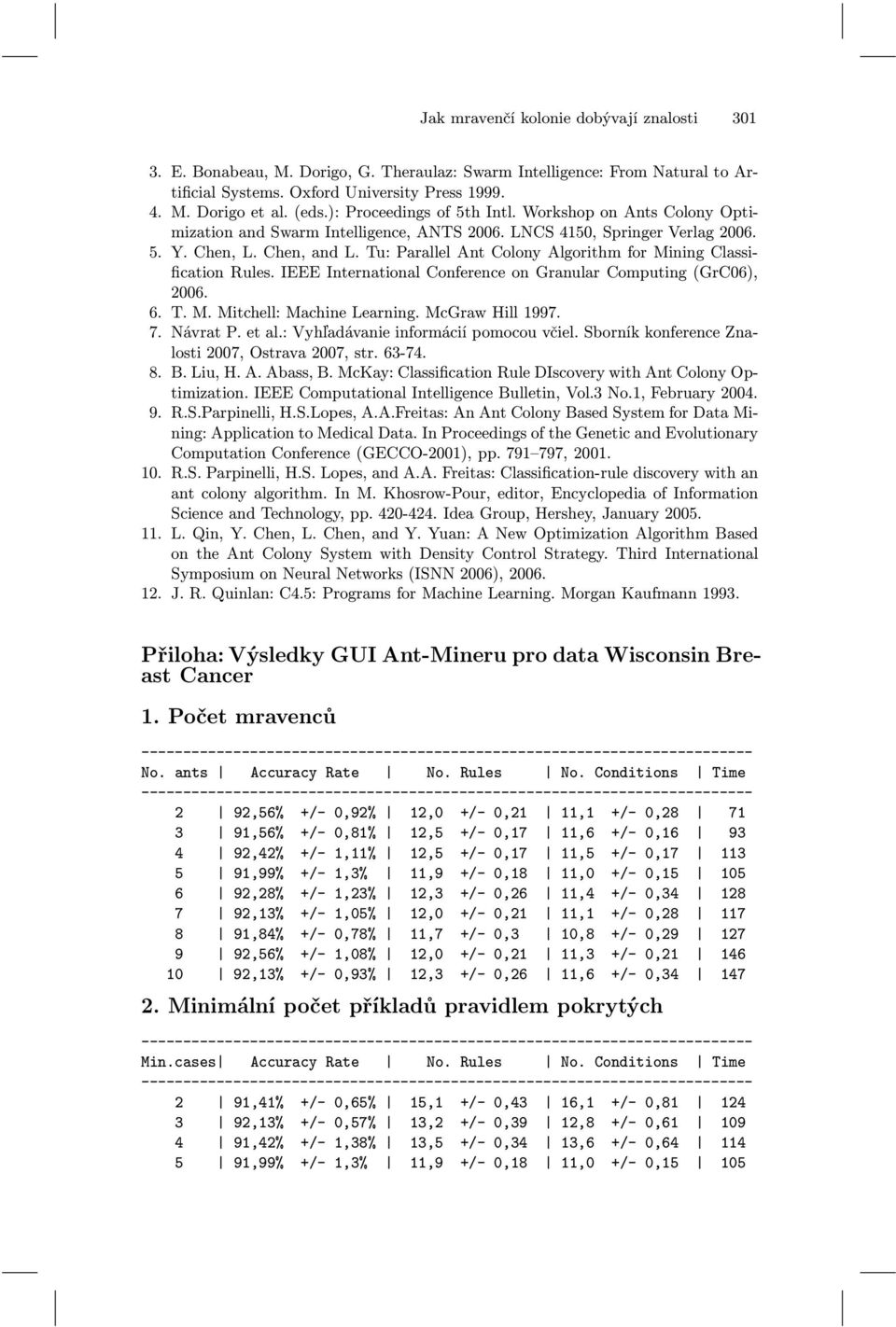 Tu: Parallel Ant Colony Algorithm for Mining Classification Rules. IEEE International Conference on Granular Computing (GrC06), 2006. 6. T. M. Mitchell: Machine Learning. McGraw Hill 1997. 7.