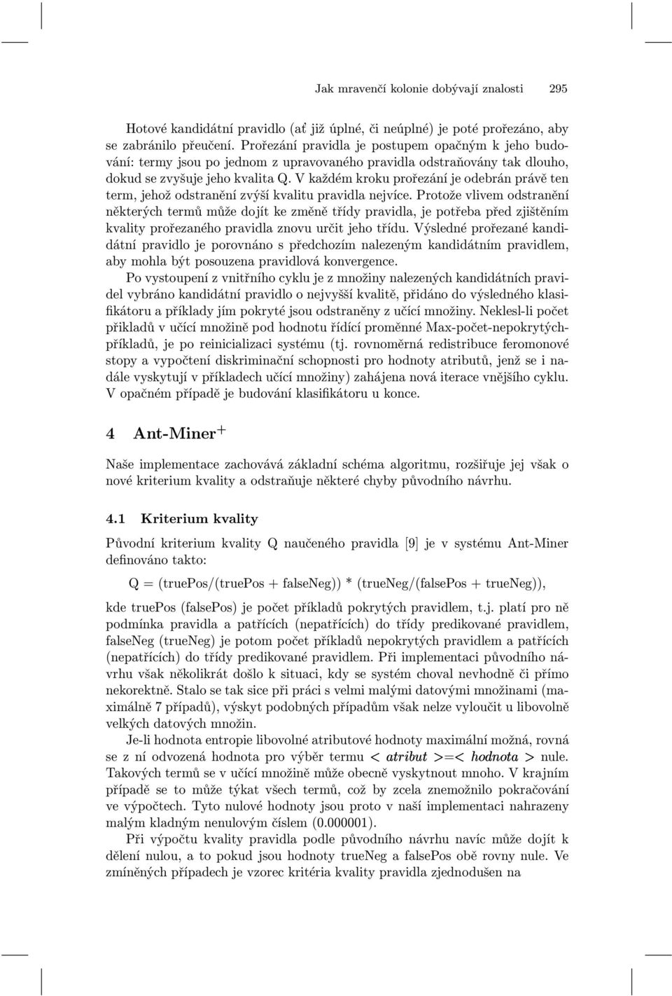 V každém kroku prořezání je odebrán právě ten term, jehož odstranění zvýší kvalitu pravidla nejvíce.