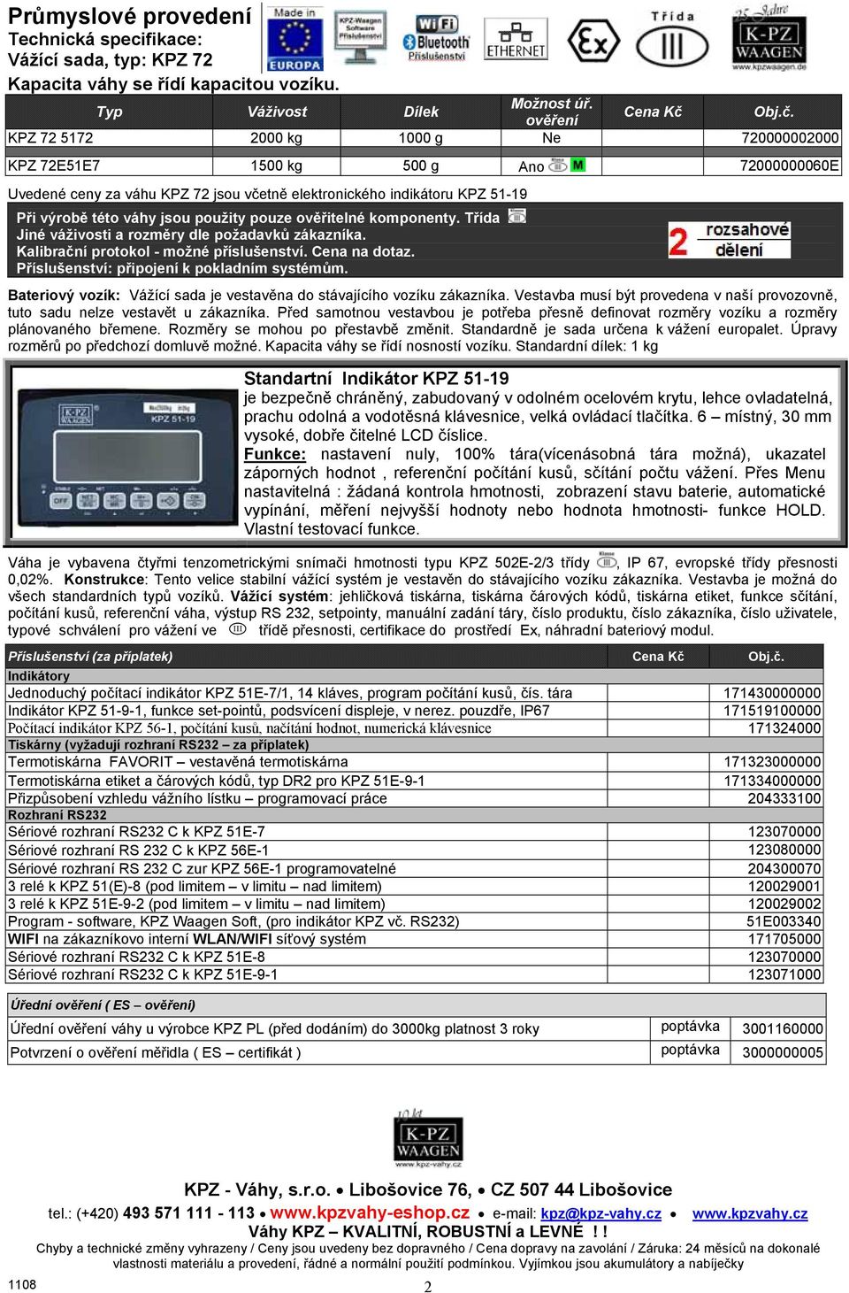 ověření KPZ 72 5172 2000 kg 1000 g Ne 720000002000 KPZ 72E51E7 1500 kg 500 g Ano 72000000060E Uvedené ceny za váhu KPZ 72 jsou včetně elektronického indikátoru KPZ 51-19 Při výrobě této váhy jsou