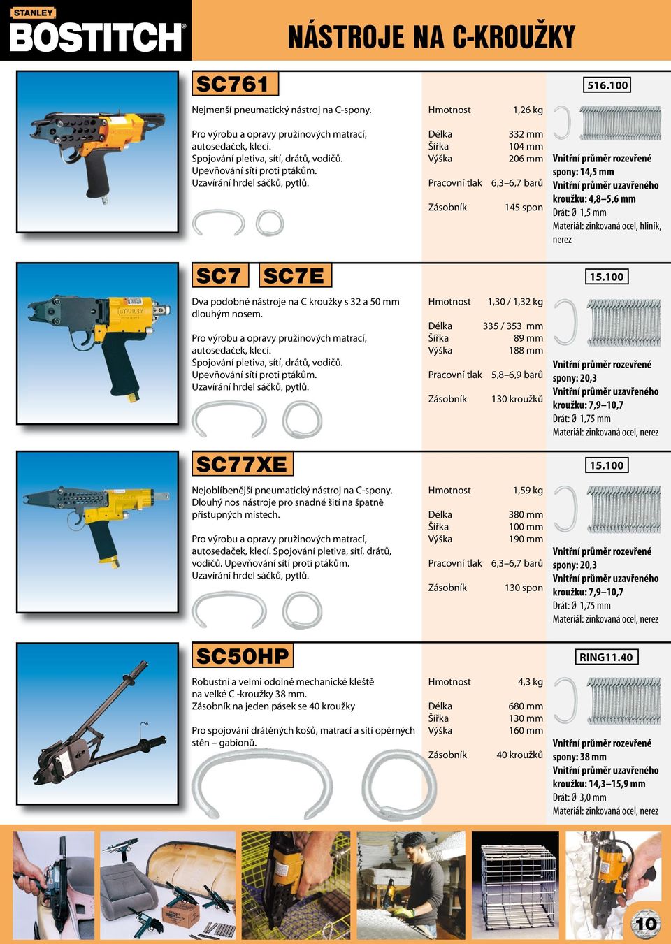 332 mm 104 mm 206 mm 6,3 6,7 barů 145 spon Vnitřní průměr rozevřené spony: 14,5 mm Vnitřní průměr uzavřeného kroužku: 4,8 5,6 mm Drát: Ø 1,5 mm Materiál: zinkovaná ocel, hliník, SC7 SC77XE SC7E Dva