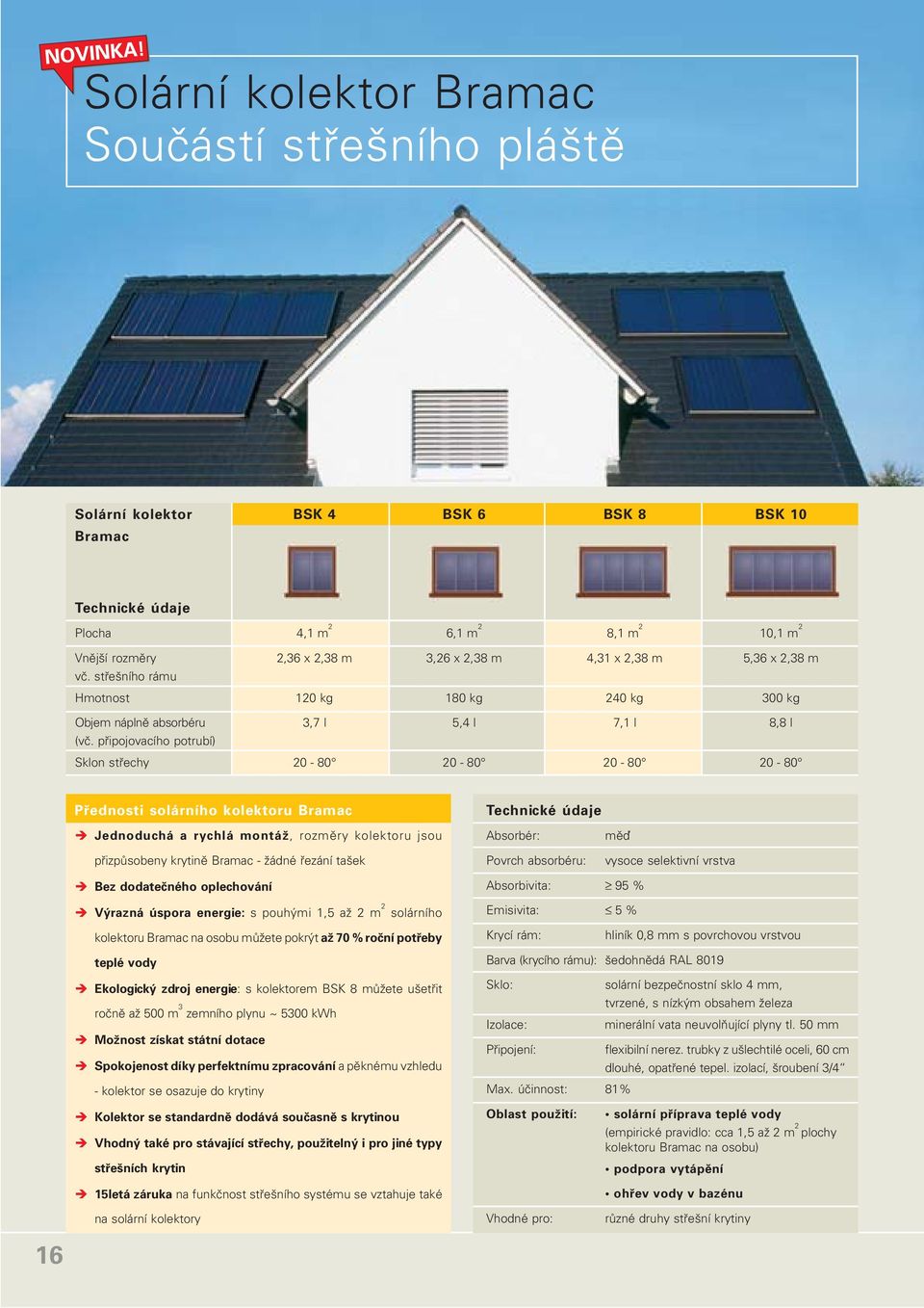 připojovacího potrubí) Sklon střechy 20 80 20 80 20 80 20 80 Přednosti solárního kolektoru Bramac Jednoduchá a rychlá montáž, rozměry kolektoru jsou přizpůsobeny krytině Bramac žádné řezání tašek