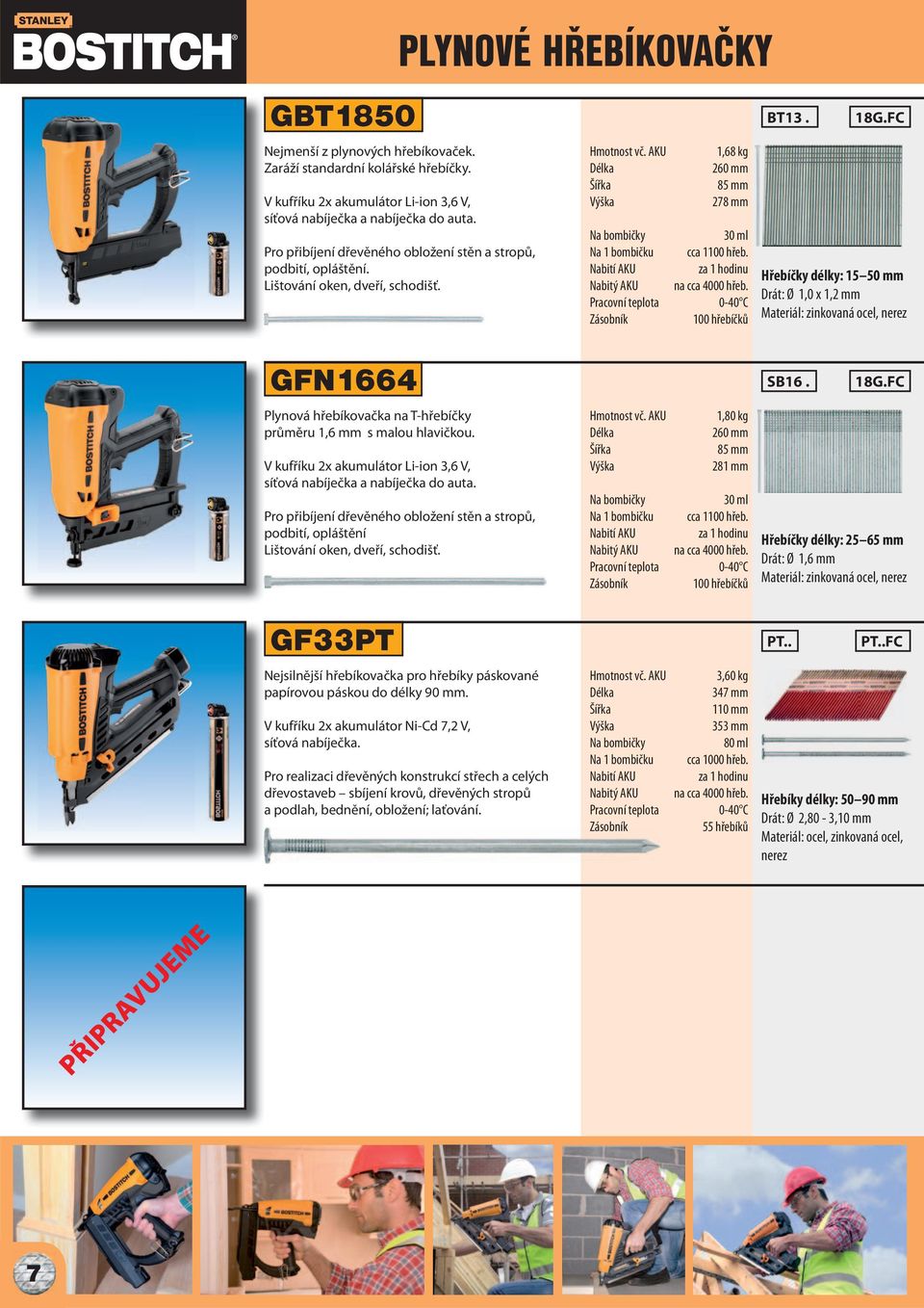 AKU Na bombičky Na 1 bombičku Nabití AKU Nabitý AKU Pracovní teplota 1,68 kg 260 mm 85 mm 278 mm 30 ml cca 1100 hřeb. za 1 hodinu na cca 4000 hřeb. 0-40 C 100 hřebíčků BT13. 18G.