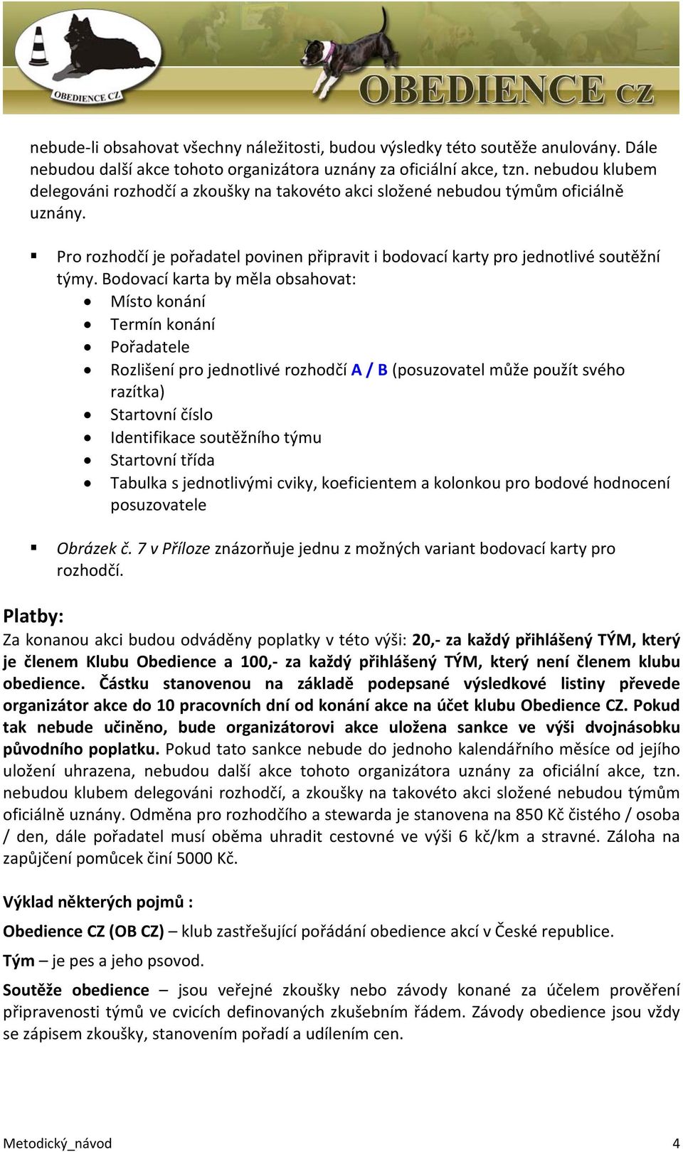 Bodovací karta by měla obsahovat: Místo konání Termín konání Pořadatele Rozlišení pro jednotlivé rozhodčí A / B (posuzovatel může použít svého razítka) Startovní číslo Identifikace soutěžního týmu