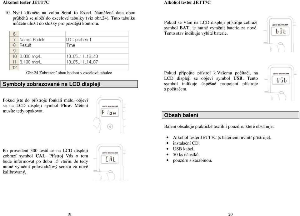 24 Zobrazení obou hodnot v excelové tabulce Symboly zobrazované na LCD displeji Pokud jste do přístroje foukali málo, objeví se na LCD displeji symbol Flow. Měření musíte tedy opakovat.