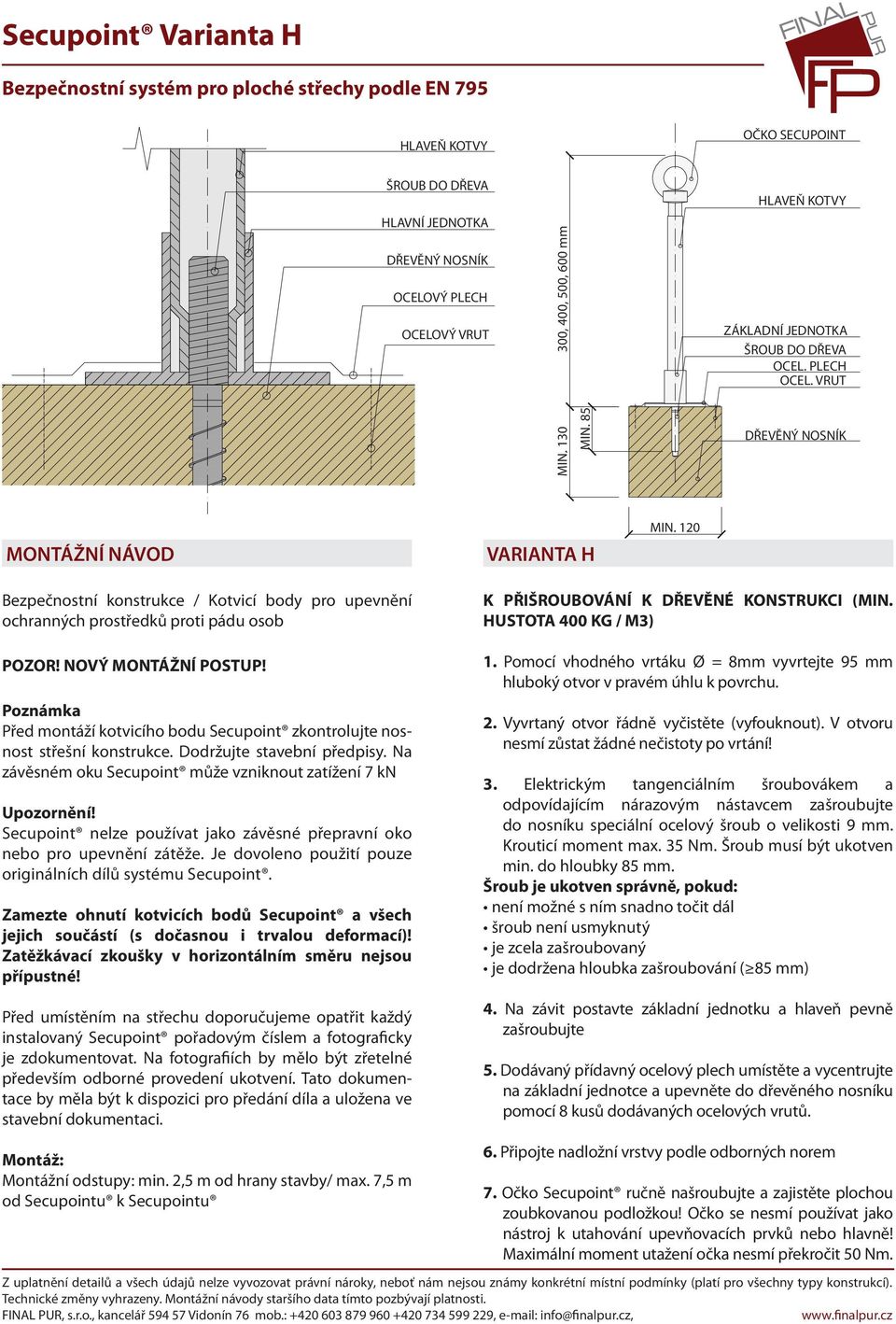 Na fotografiích by mělo být zřetelné především odborné provedení ukotvení Tato dokumentace stavební dokumentaci Montážní odstupy: min 2,5 m od hrany stavby/ max 7,5 m 1 Pomocí vhodného vrtáku Ø = 8mm