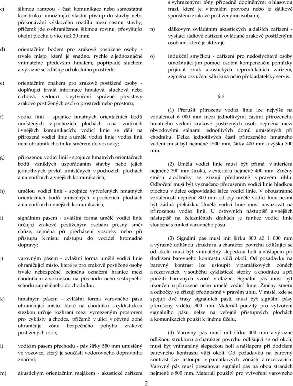 výrazně se odlišuje od okolního prostředí; e) orientačním znakem pro zrakově postižené osoby - doplňující trvalá informace hmatová, sluchová nebo čichová, vedoucí k vytvoření správné představy