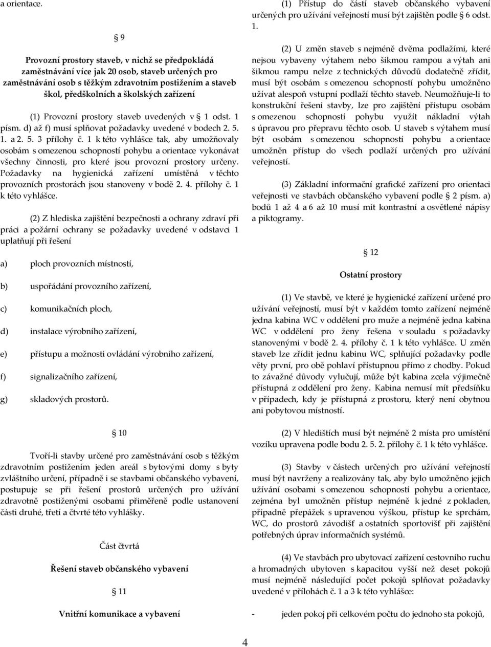 (1) Provozní prostory staveb uvedených v 1 odst. 1 písm. d) až f) musí splňovat požadavky uvedené v bodech 2. 5. 1. a 2. 5. 3 přílohy č.