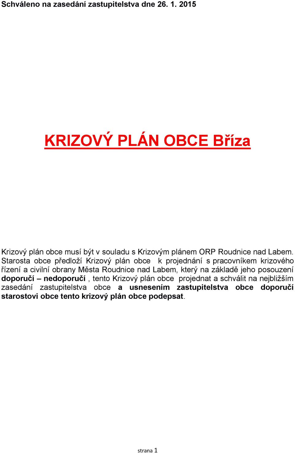 Starosta obce předloží Krizový plán obce k projednání s pracovníkem krizového řízení a civilní obrany Města Roudnice nad Labem,