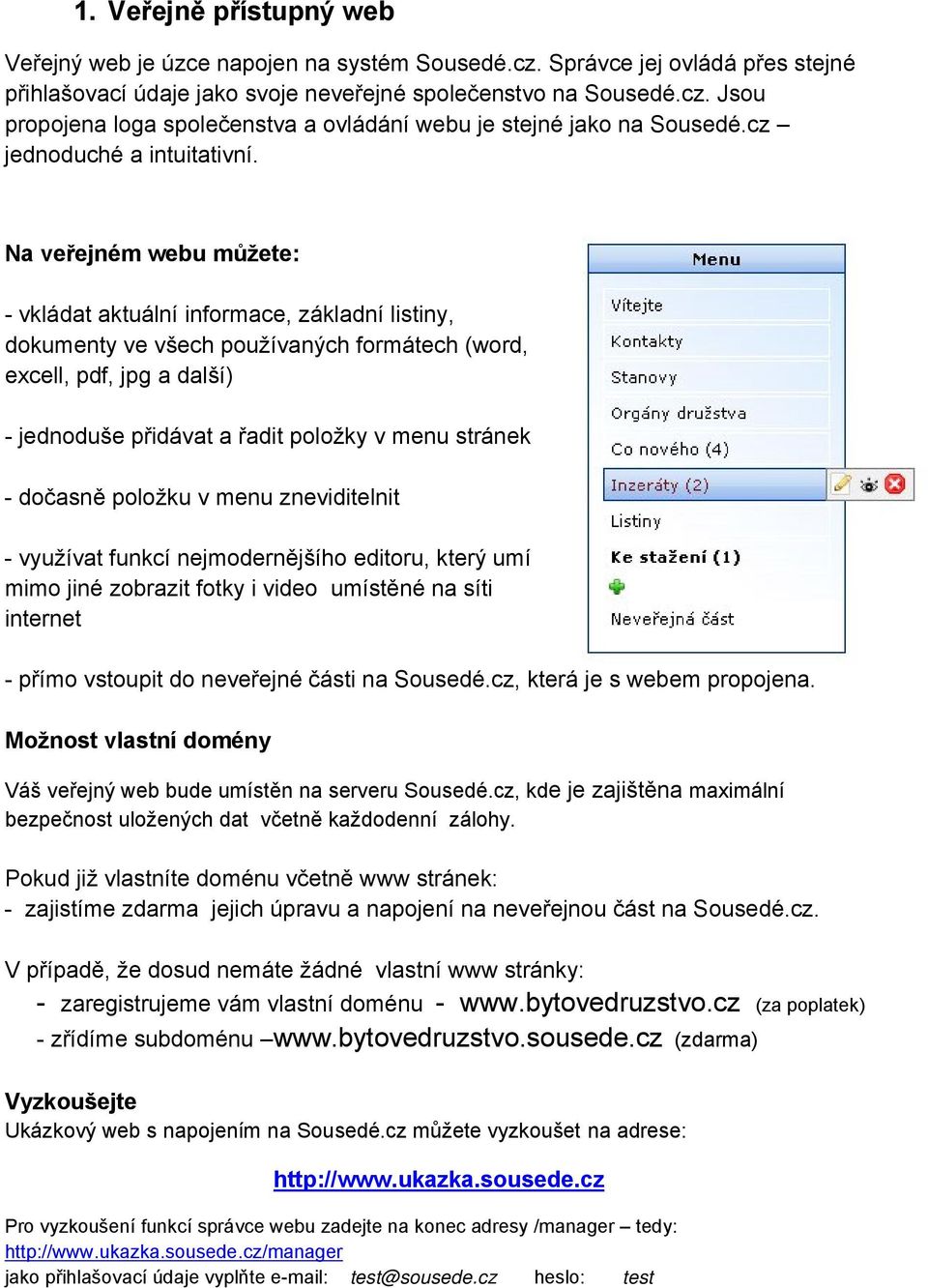 Na veřejném webu můžete: - vkládat aktuální informace, základní listiny, dokumenty ve všech používaných formátech (word, excell, pdf, jpg a další) - jednoduše přidávat a řadit položky v menu stránek