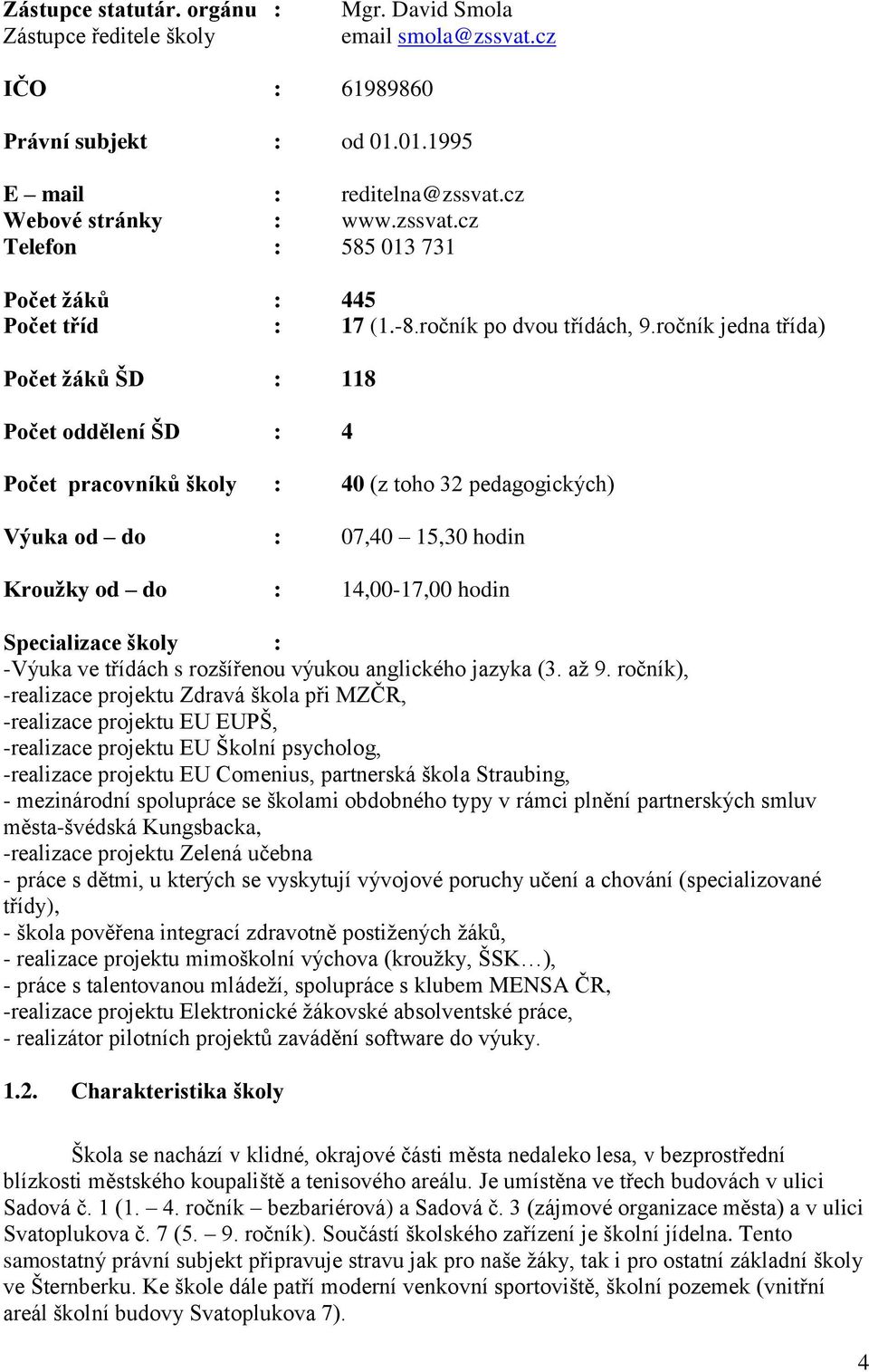 ročník jedna třída) Počet žáků ŠD : 118 Počet oddělení ŠD : 4 Počet pracovníků školy : 40 (z toho 32 pedagogických) Výuka od do : 07,40 15,30 hodin Kroužky od do : 14,00-17,00 hodin Specializace