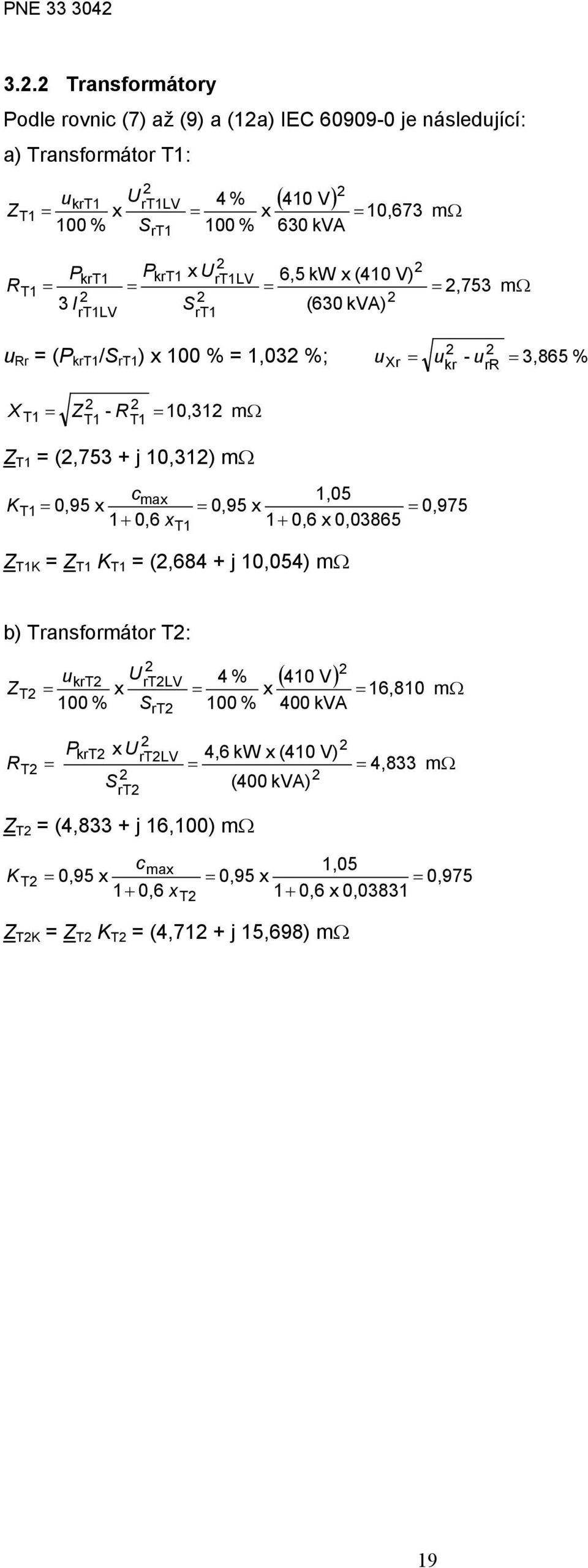 PkrT1 UrT1LV 6,5 kw x (410 V),753 mω 3 S (630 kva) rt1lv rt1 u Rr (P krt1 /S rt1 ) x 100 % 1,03 %; u u - u 3,865 % X T1 T1 T1 - R 10,31 mω T1 (,753 + j 10,31) mω K c 0,95 x max 1+