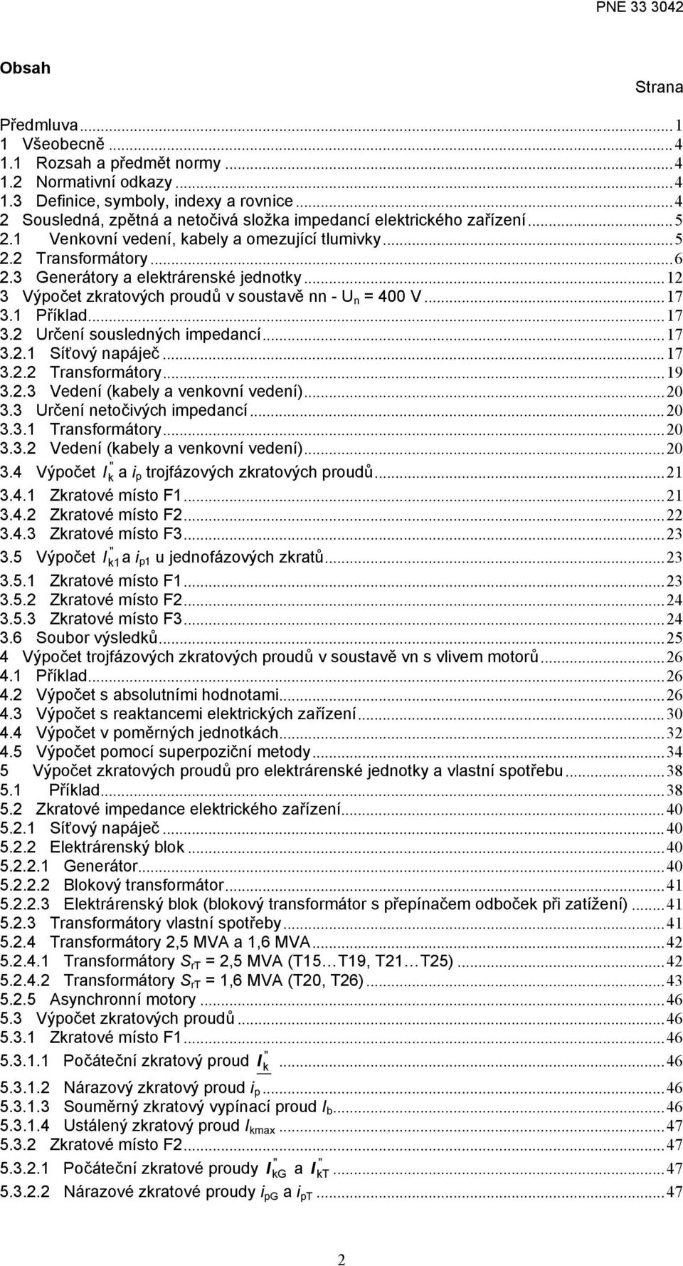 ..1 3 Výpočet zkratových proudů v soustavě nn - U n 400 V...17 3.1 Příklad...17 3. Určení sousledných impedancí...17 3..1 Síťový napáječ...17 3.. Transformátory...19 3.