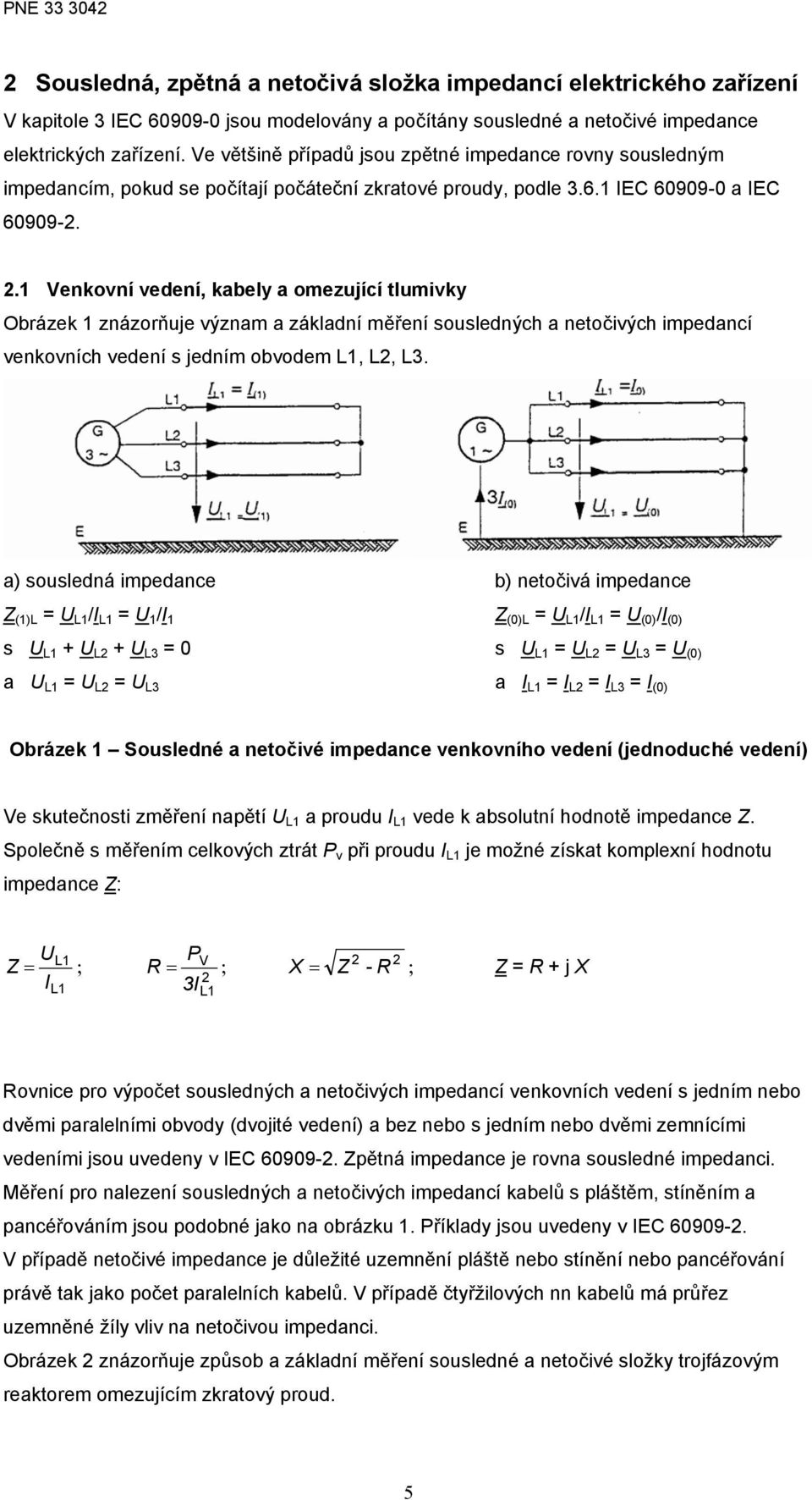 .1 Venkovní vedení, kabely a omezující tlumivky Obrázek 1 znázorňuje význam a základní měření sousledných a netočivých impedancí venkovních vedení s jedním obvodem L1, L, L3.