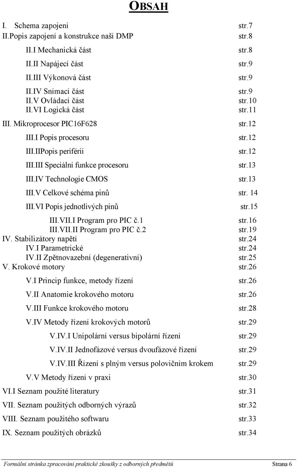 14 III.VI Popis jednotlivých pinů str.15 III.VII.I Program pro PIC č.1 str.16 III.VII.II Program pro PIC č.2 str.19 IV. Stabilizátory napětí str.24 IV.I Parametrické str.24 IV.II Zpětnovazební (degenerativní) str.