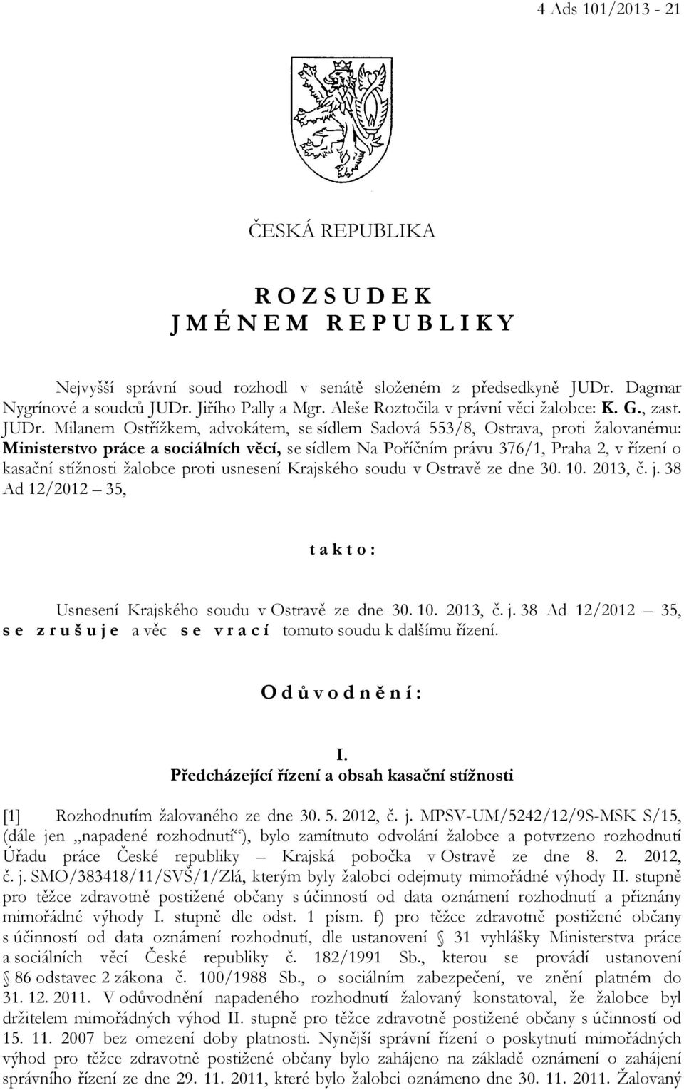 Milanem Ostřížkem, advokátem, se sídlem Sadová 553/8, Ostrava, proti žalovanému: Ministerstvo práce a sociálních věcí, se sídlem Na Poříčním právu 376/1, Praha 2, v řízení o kasační stížnosti žalobce