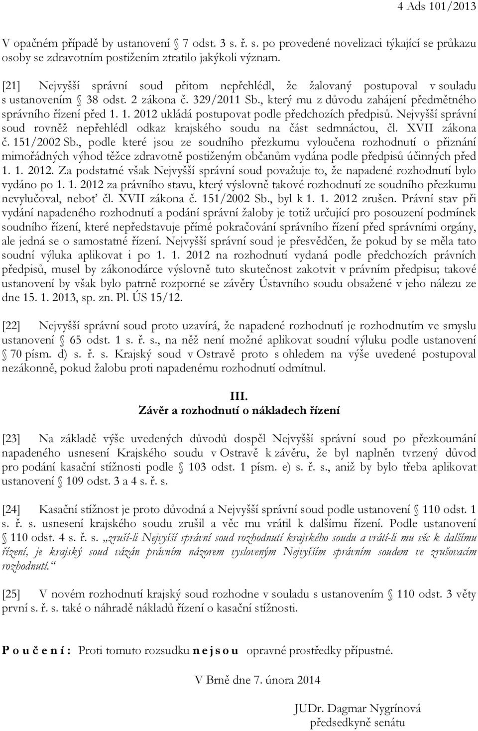 1. 2012 ukládá postupovat podle předchozích předpisů. Nejvyšší správní soud rovněž nepřehlédl odkaz krajského soudu na část sedmnáctou, čl. XVII zákona č. 151/2002 Sb.