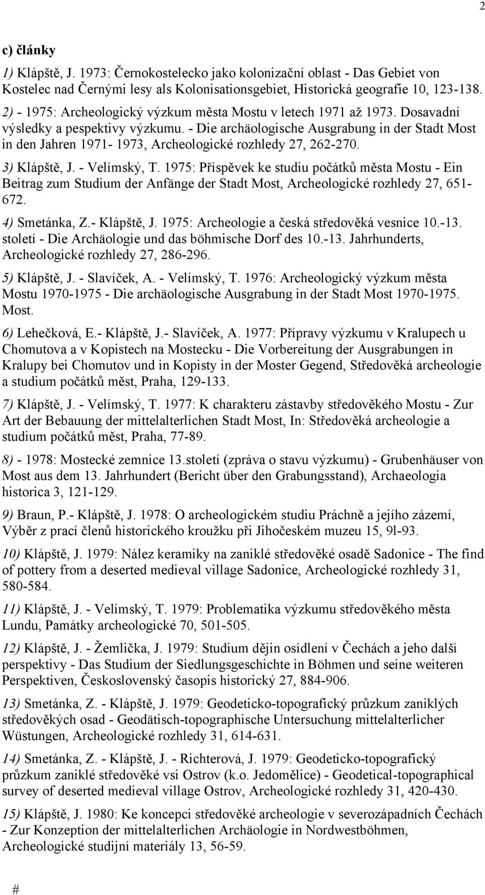 - Die archäologische Ausgrabung in der Stadt Most in den Jahren 1971-1973, Archeologické rozhledy 27, 262-270. 3) Klápště, J. - Velímský, T.