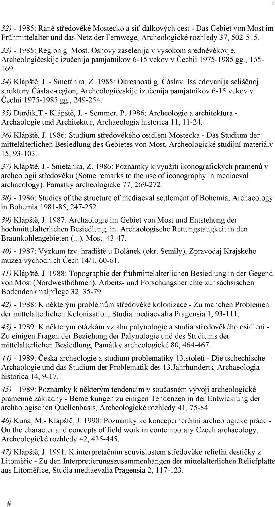 , 249-254. 35) Durdík,T.- Klápště, J. - Sommer, P. 1986: Archeologie a architektura - Archäologie und Architektur, Archaeologia historica 11, 11-24. 36) Klápště, J.