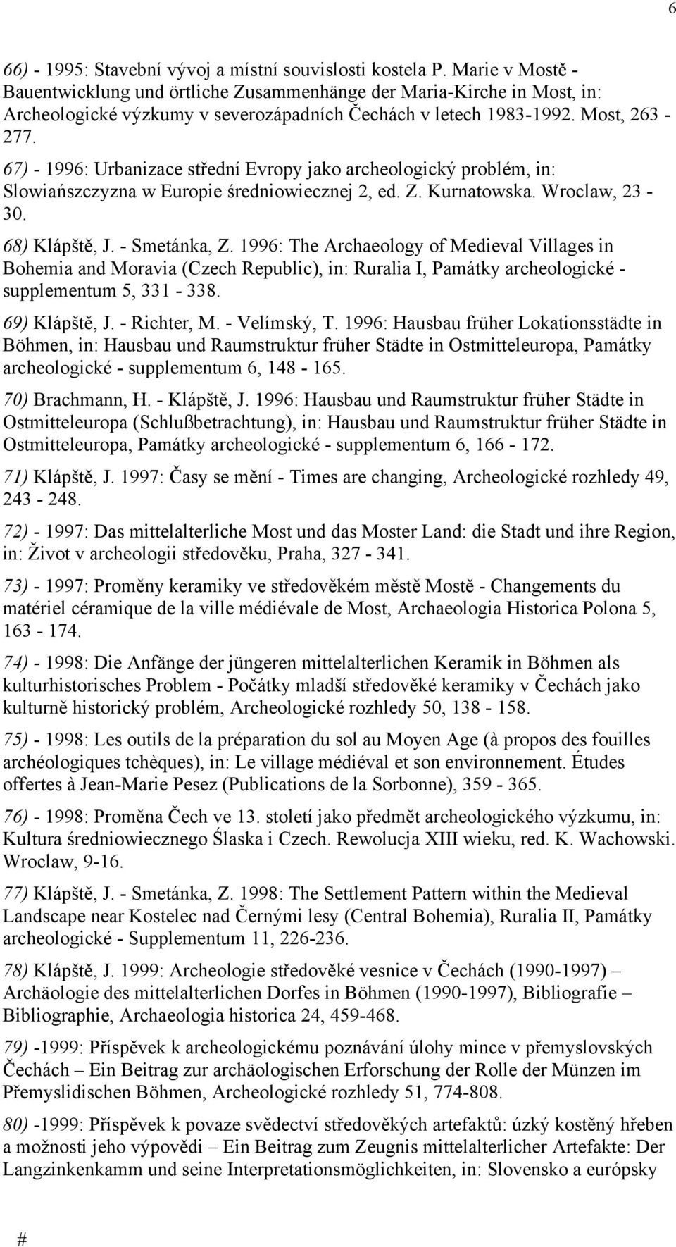 67) - 1996: Urbanizace střední Evropy jako archeologický problém, in: Slowiańszczyzna w Europie średniowiecznej 2, ed. Z. Kurnatowska. Wroclaw, 23-30. 68) Klápště, J. - Smetánka, Z.