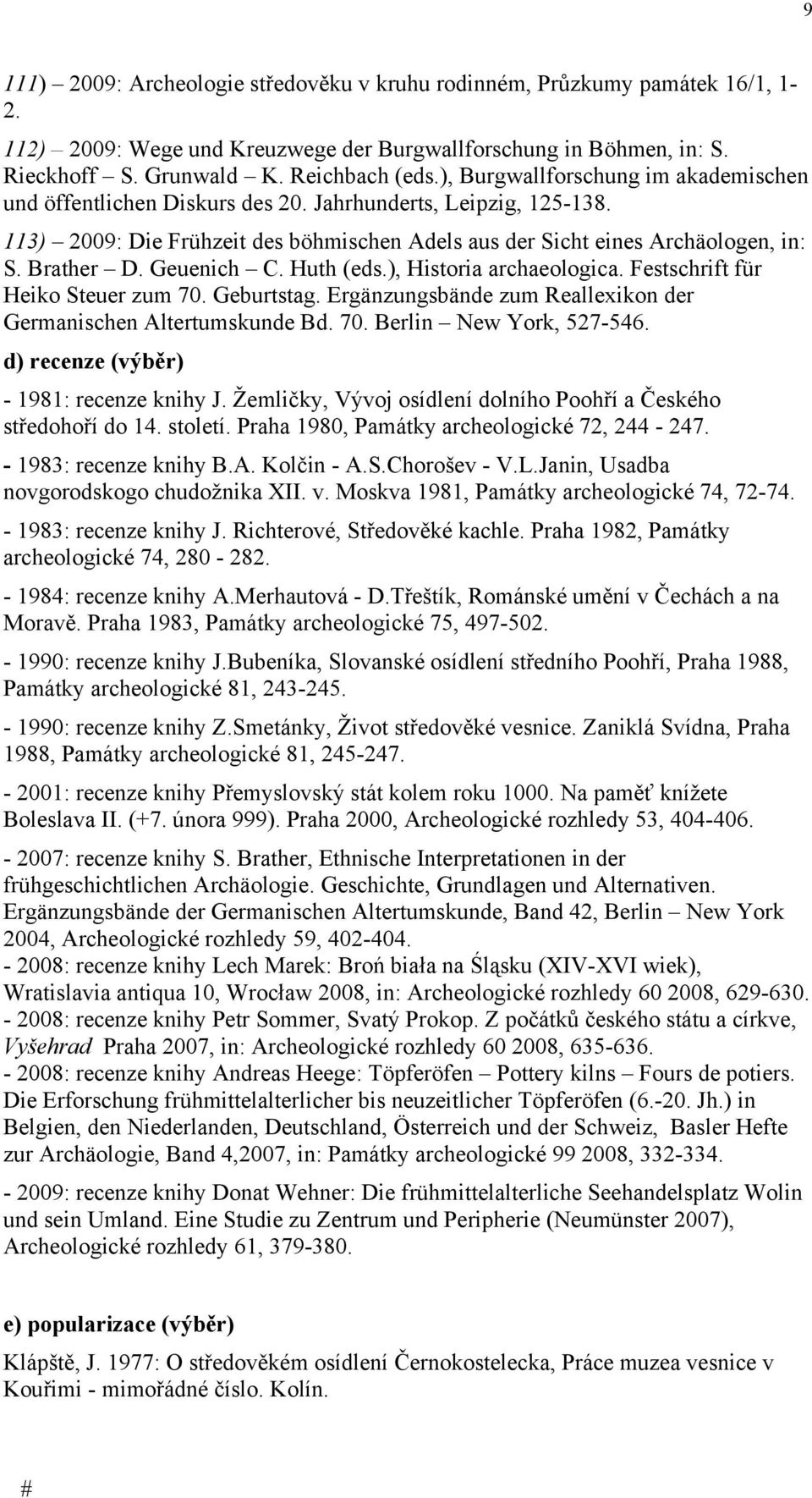 Geuenich C. Huth (eds.), Historia archaeologica. Festschrift für Heiko Steuer zum 70. Geburtstag. Ergänzungsbände zum Reallexikon der Germanischen Altertumskunde Bd. 70. Berlin New York, 527-546.