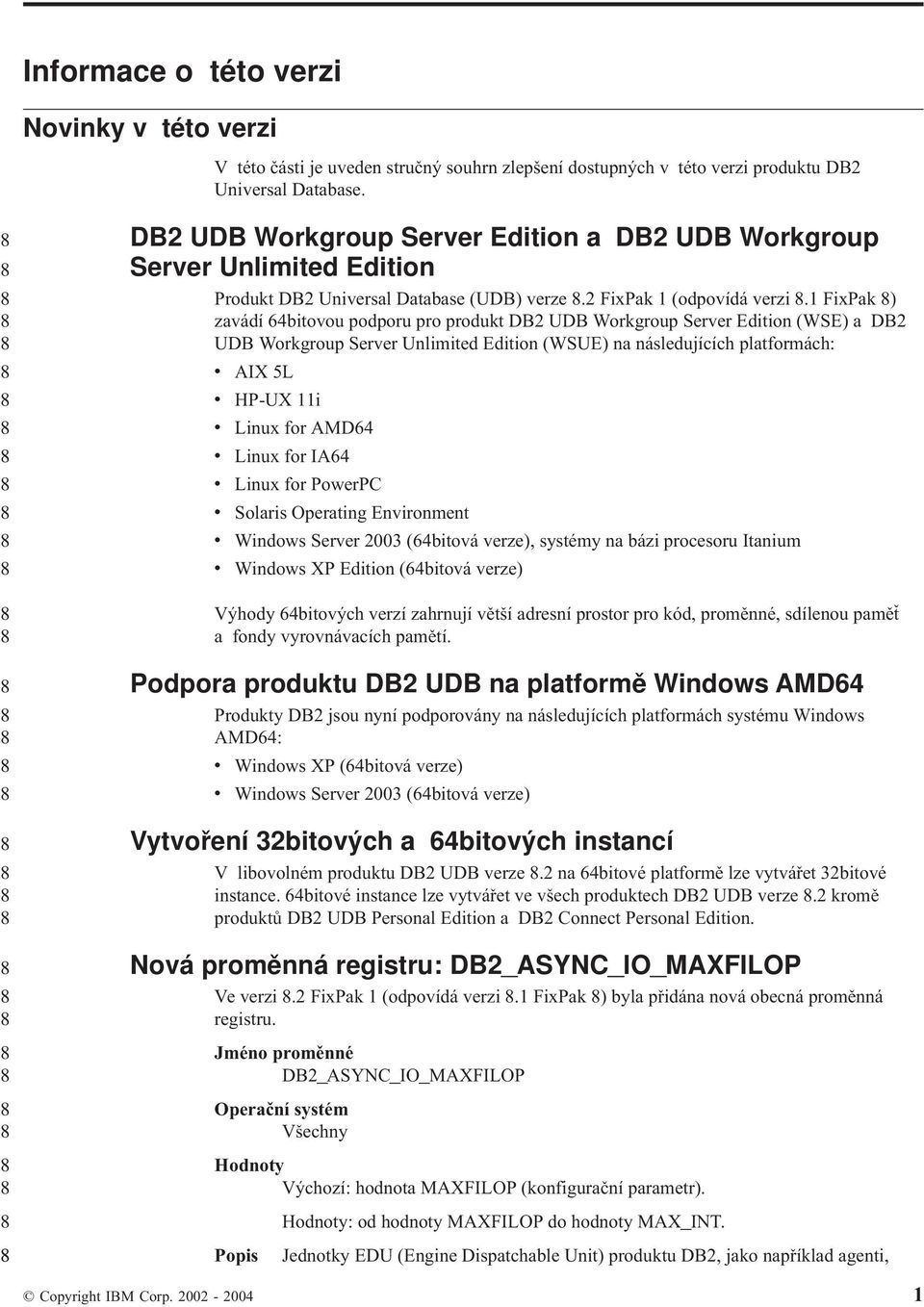 1 FixPak ) zavádí bitovou podporu pro produkt DB UDB Workgroup Server Edition (WSE) a DB UDB Workgroup Server Unlimited Edition (WSUE) na následujících platformách: v AIX L v HP-UX 11i v Linux for
