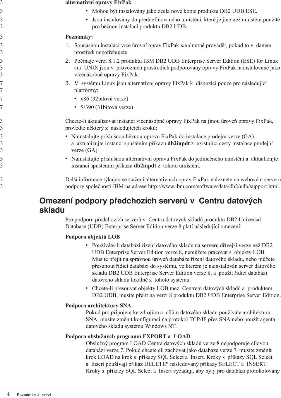 Současnou instalaci více úrovní oprav FixPak není nutné provádět, pokud to v daném prostředí nepotřebujete.. Počínaje verzí.1.